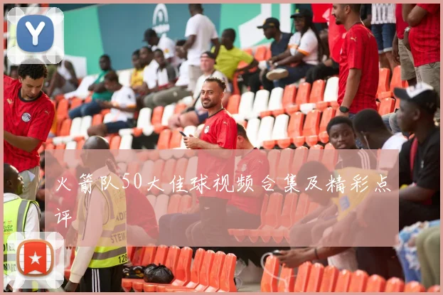 火箭队50大佳球视频合集及精彩点评