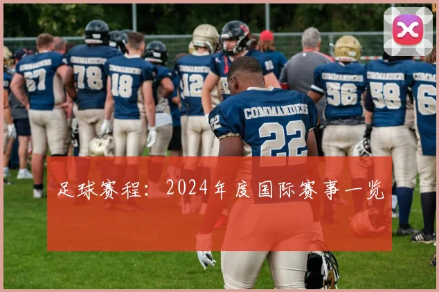 足球赛程:2024年度国际赛事一览