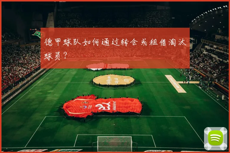 德甲球队如何通过转会或租借淘汰球员？