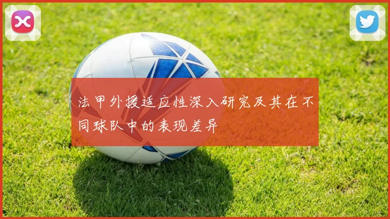 法甲外援适应性深入研究及其在不同球队中的表现差异